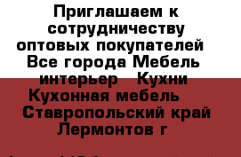 Приглашаем к сотрудничеству оптовых покупателей - Все города Мебель, интерьер » Кухни. Кухонная мебель   . Ставропольский край,Лермонтов г.